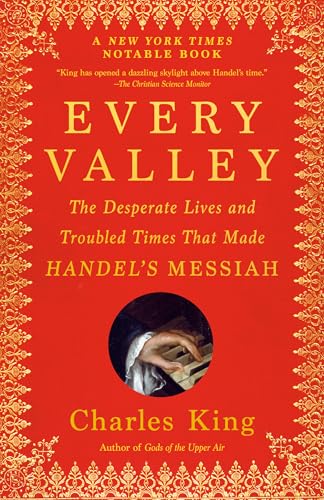 Every Valley: The Desperate Lives and Troubled Times That Made Handel's Messiah