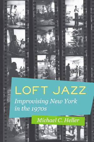 Loft Jazz Improvising New York in the 1970s